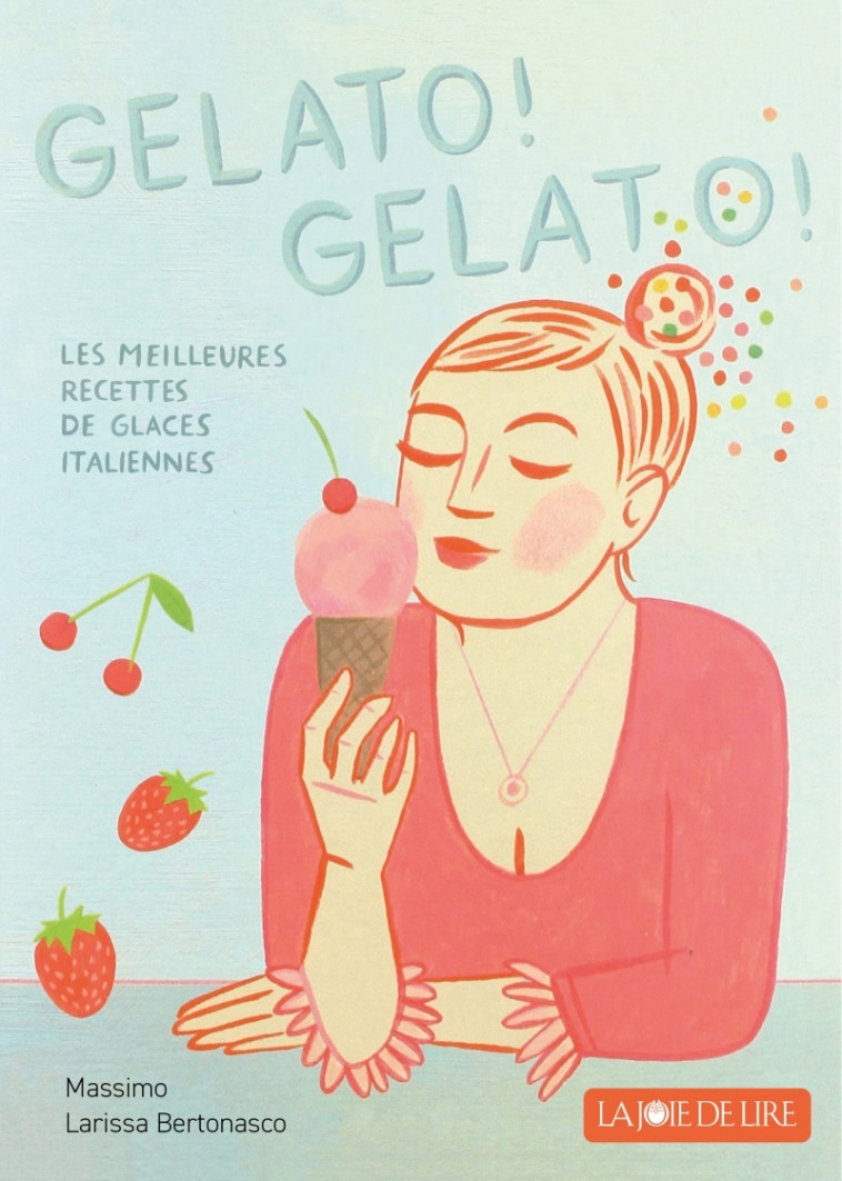 GELATO! GELATO! - LES MEILLEURES RECETTES DE GLACE ITALIENNE - BERTONASCO - LA JOIE DE LIRE