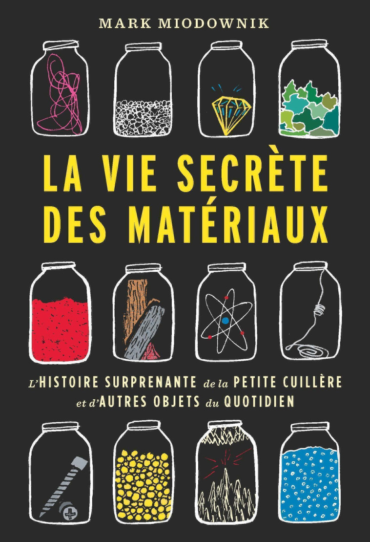 LA VIE SECRETE DES MATERIAUX - L'HISTOIRE S URPRENANTE DE LA PETITE CUILLERE ET D'AUTRE - MIODOWNIK MARK - QUANTO