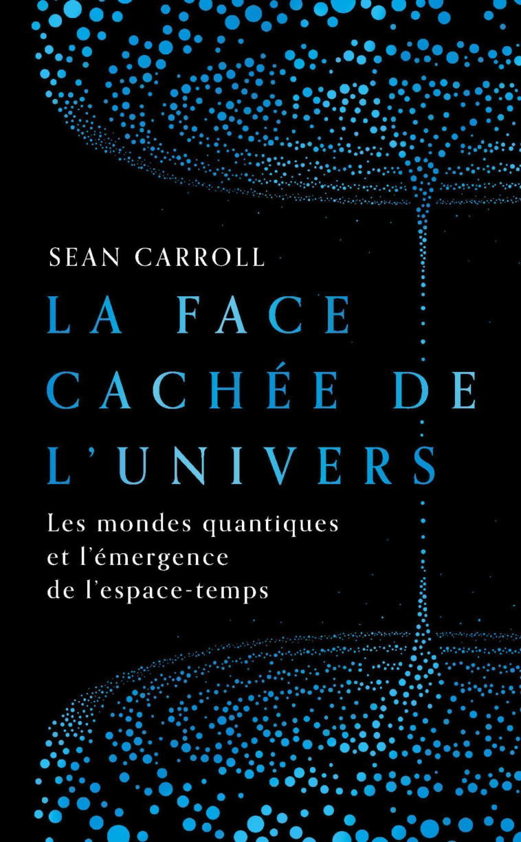 LA FACE CACHEE DE L'UNIVERS - LES MONDES QUANTIQUES ET L'EMERGENCE DE L'ESPACE-TEMPS - CARROLL SEAN - QUANTO