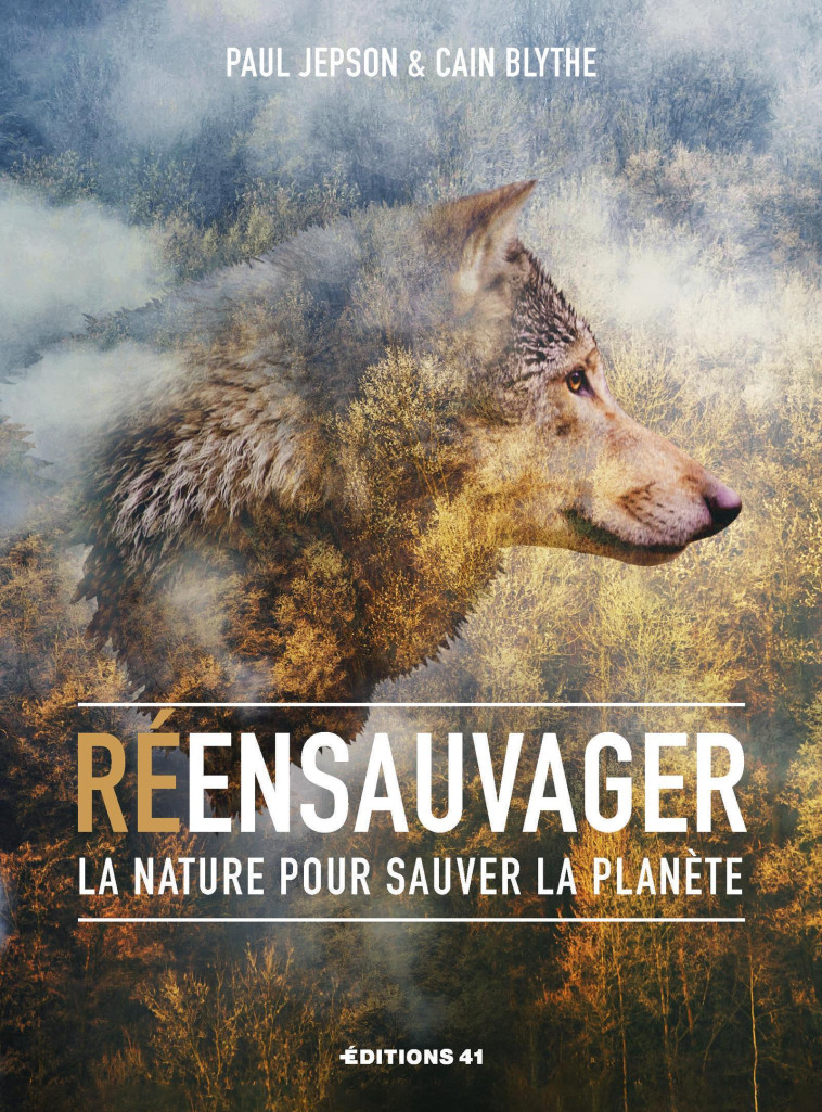 REENSAUVAGER LA NATURE POUR SAUVER LA PLANETE - BLYTHE CAIN - EDITIONS 41