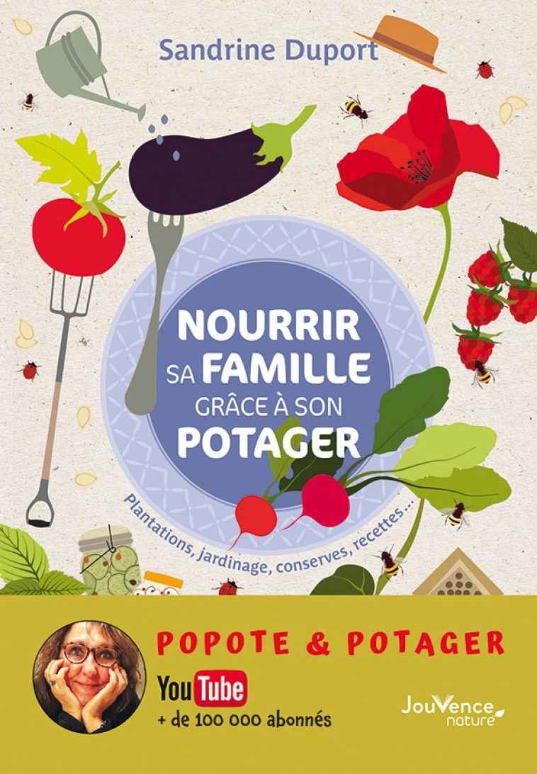 NOURRIR SA FAMILLE GRACE A SON POTAGER - PL ANTATIONS, JARDINAGE, CONSERVES, RECETTES.. - DUPORT SANDRINE - JOUVENCE