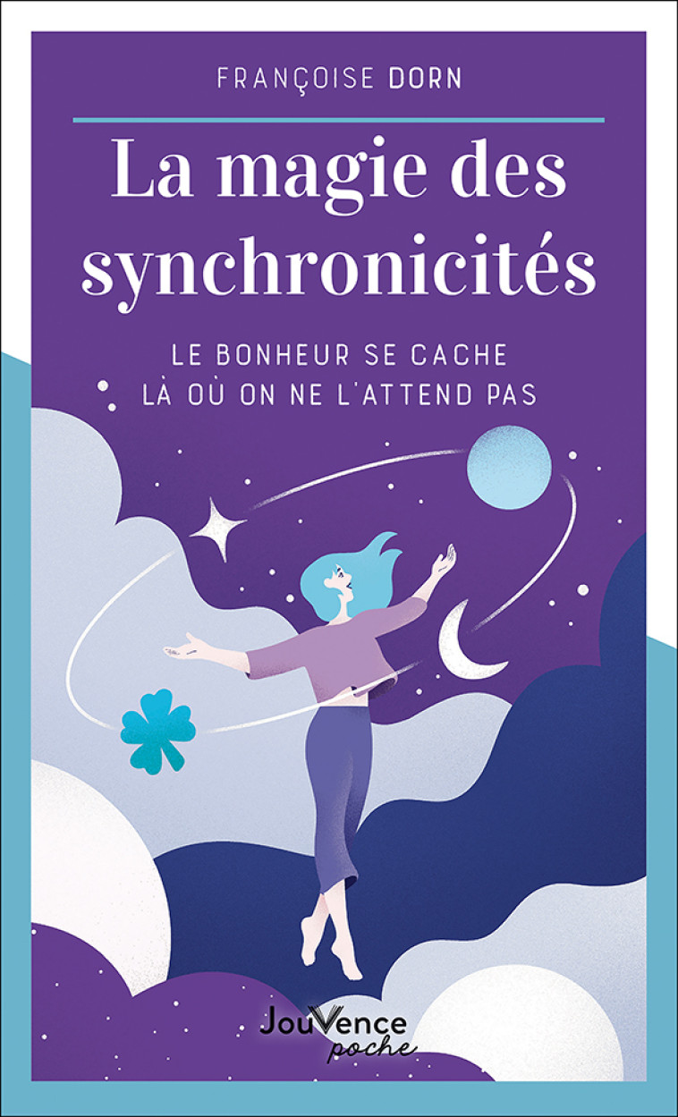 LA MAGIE DES SYNCHRONICITES - LE BONHEUR SE CACHE LA OU ON NE L'ATTEND PAS - DORN FRANCOISE - JOUVENCE