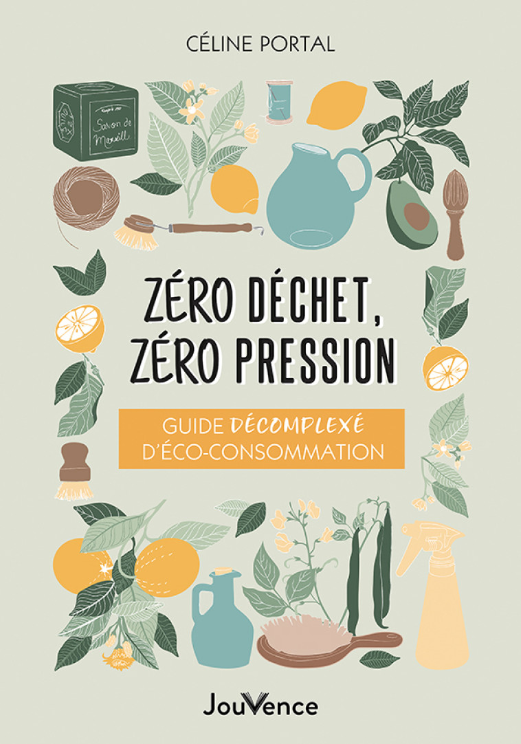 ZERO DECHET, ZERO PRESSION - GUIDE DECOMPLEXE D ECO-CONSOMMATION - PORTAL CELINE - JOUVENCE