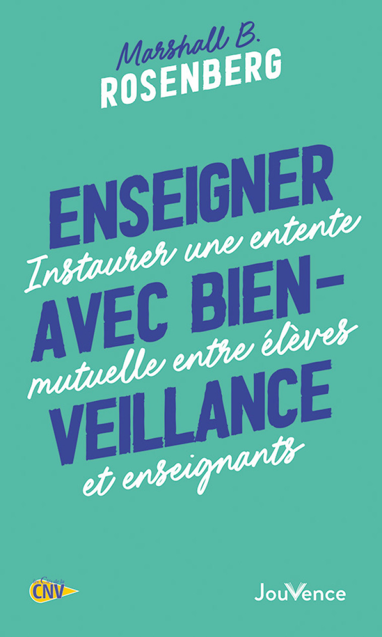 ENSEIGNER AVEC BIENVEILLANCE - INSTAURER UNE ENTENTE MUTUELLE ENTRE ELEVES ET ENSEIGNANTS - ROSENBERG M B. - JOUVENCE