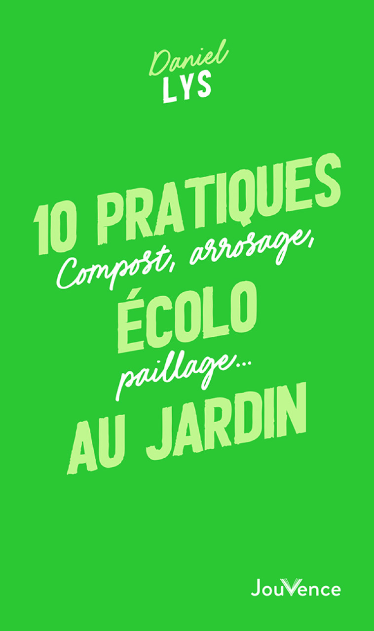 10 PRATIQUES ECOLO AU JARDIN - COMPOST, ARROSAGE, PAILLAGE - LYS DANIEL - JOUVENCE