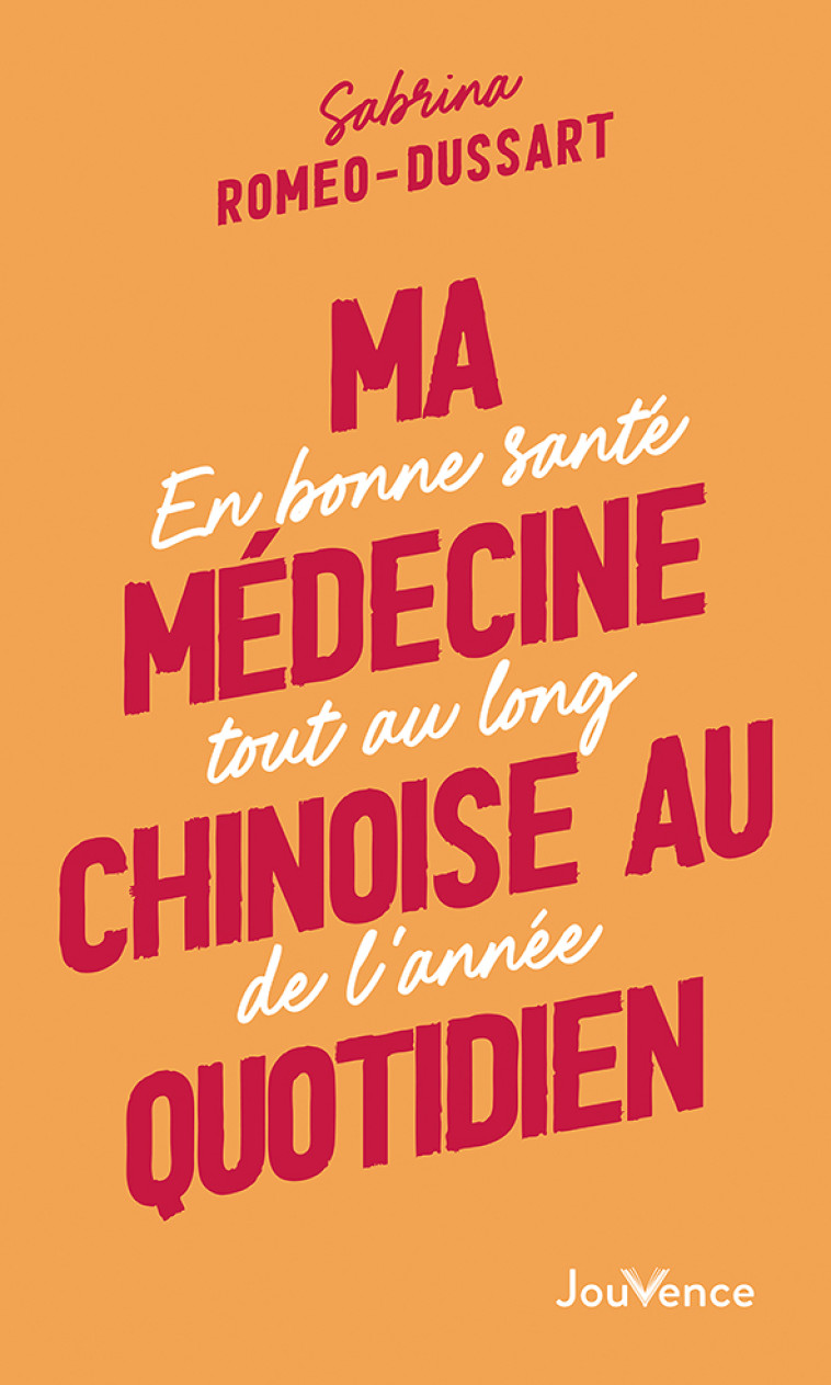 MA MEDECINE CHINOISE AU QUOTIDIEN - EN BONNE SANTE TOUT AU LONG DE L'ANNEE - ROMEO-DUSSART S. - JOUVENCE