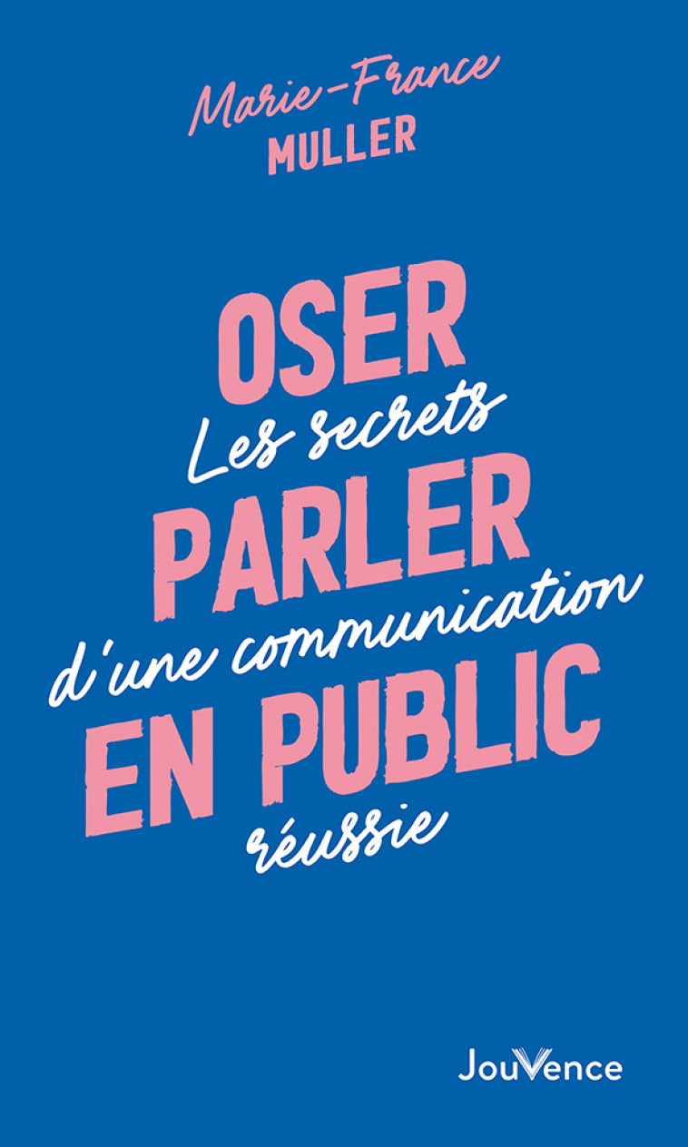 OSER PARLER EN PUBLIC - LES SECRETS D'UNE COMMUNICATION REUSSIE - MULLER MARIE-FRANCE - JOUVENCE