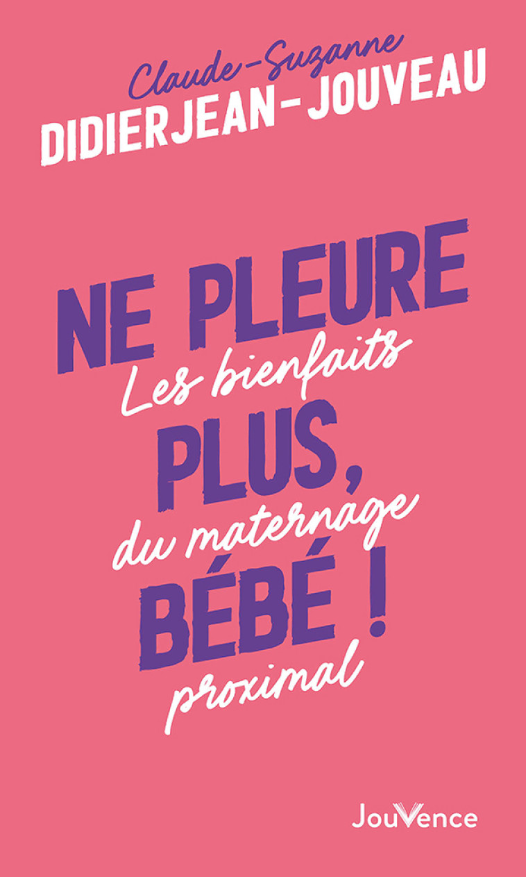 NE PLEURE PLUS, BEBE ! - LES BIENFAITS DU MATERNAGE PROXIMAL - DIDIERJEAN-JOUVEAU - JOUVENCE