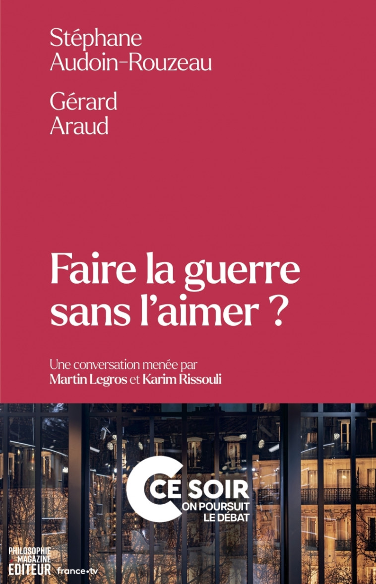 FAIRE LA GUERRE SANS L'AIMER ? - AUDOIN-ROUZEAU/ARAUD - PHILOSOPHIE MAG