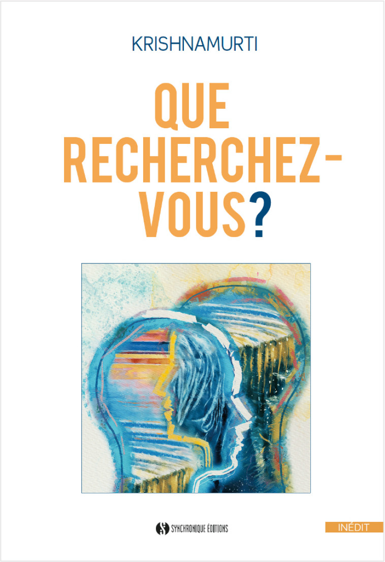 QUE RECHERCHEZ VOUS - L'ART DE LA RELATION A SOI, AUX AUTRES ET AU MONDE - KRISHNAMURTI - SYNCHRONIQUE