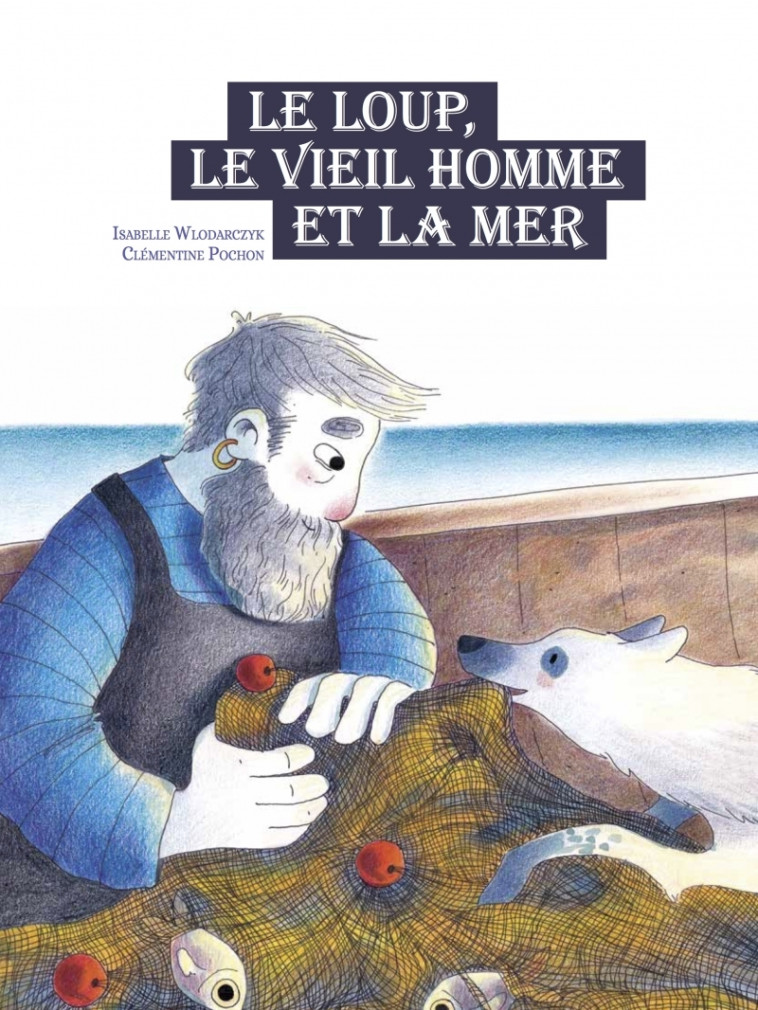 LE LOUP, LE VIEIL HOMME ET LA MER - WLODARCZYK/POCHON - D EUX