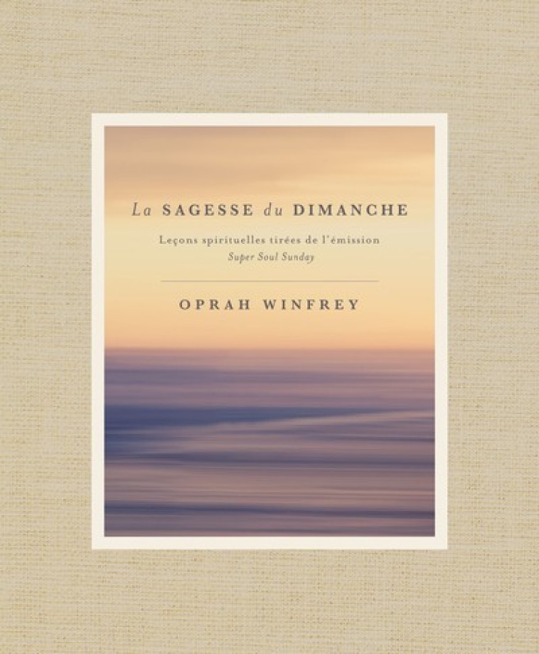 LA SAGESSE DU DIMANCHE - LECONS SPIRITUELLE S TIREES DE L'EMISSION SUPER SOUL SUNDAY - WINFREY OPRAH - MONDE DIFFERENT