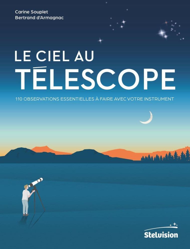 LE CIEL AU TELESCOPE - 110 OBSERVATIONS ESS ENTIELLES A FAIRE AVEC VOTRE INSTRUMENT - SOUPLET/D'ARMAGNAC - STELVISION