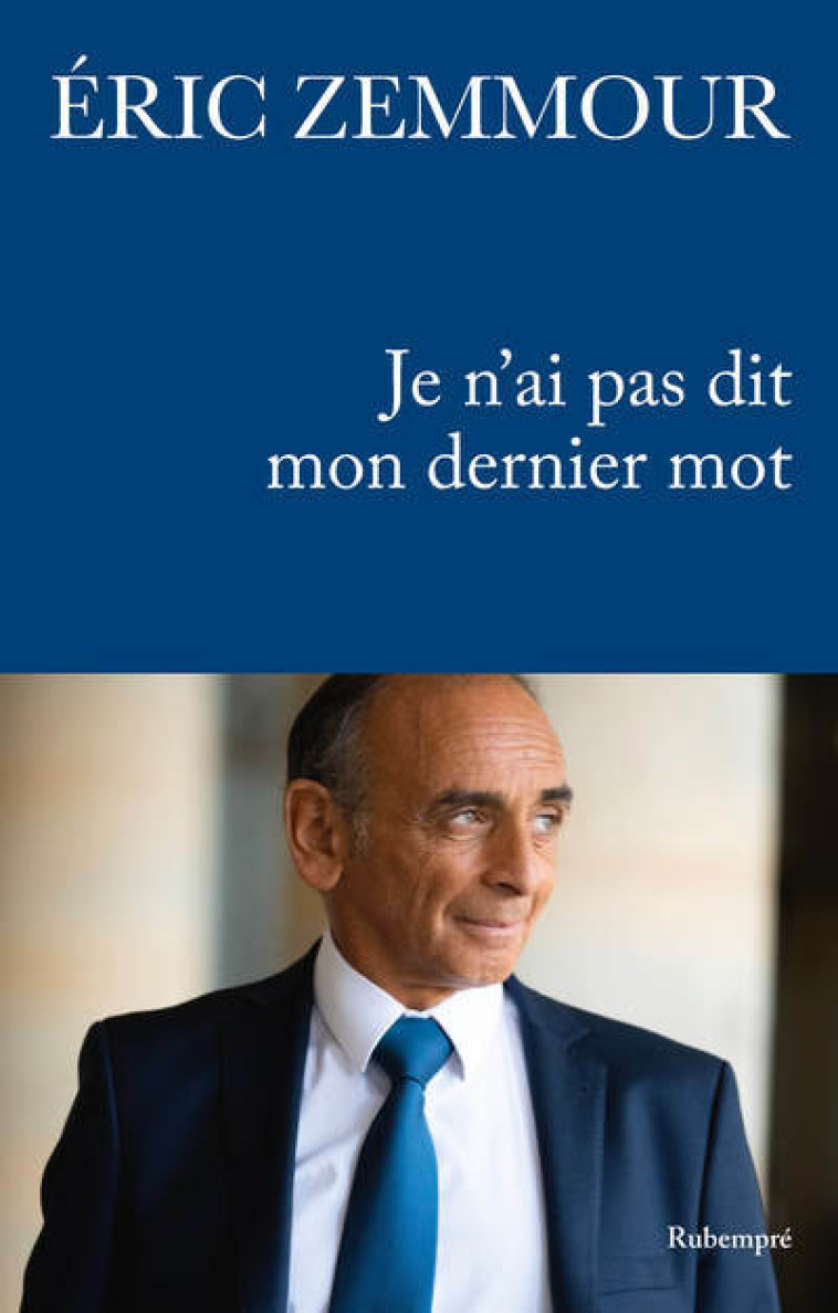 JE N'AI PAS DIT MON DERNIER MOT - ZEMMOUR ERIC - RUBEMPRE