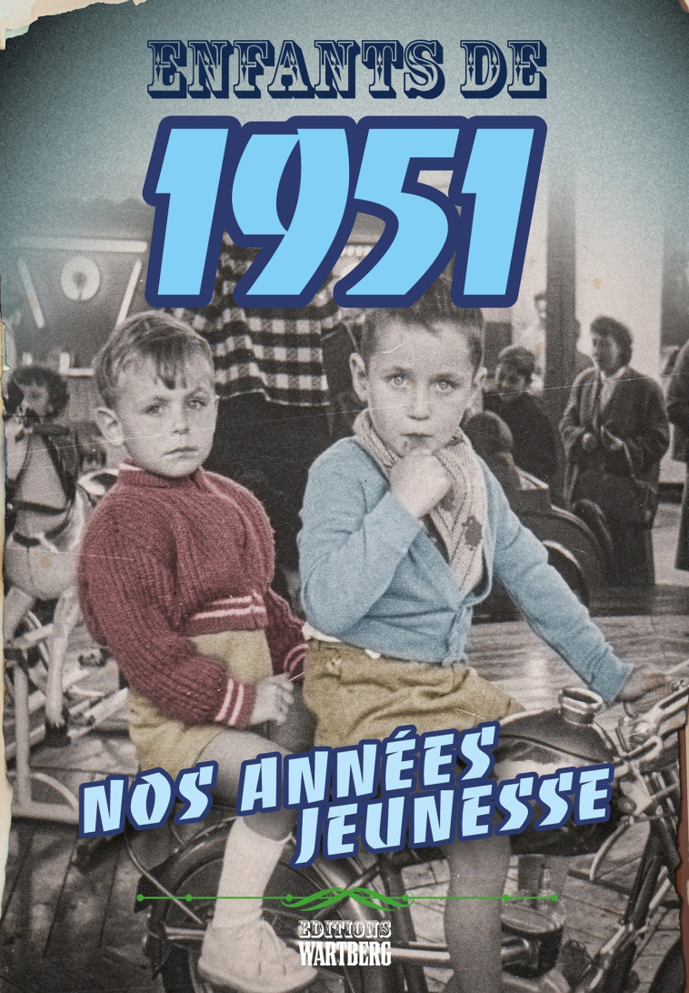 ENFANTS DE 1951 - NOS ANNEES JEUNESSE - L'H ISTOIRE DE TA JEUNESSE - FONLUPT-KILIC J. - WARTBERG