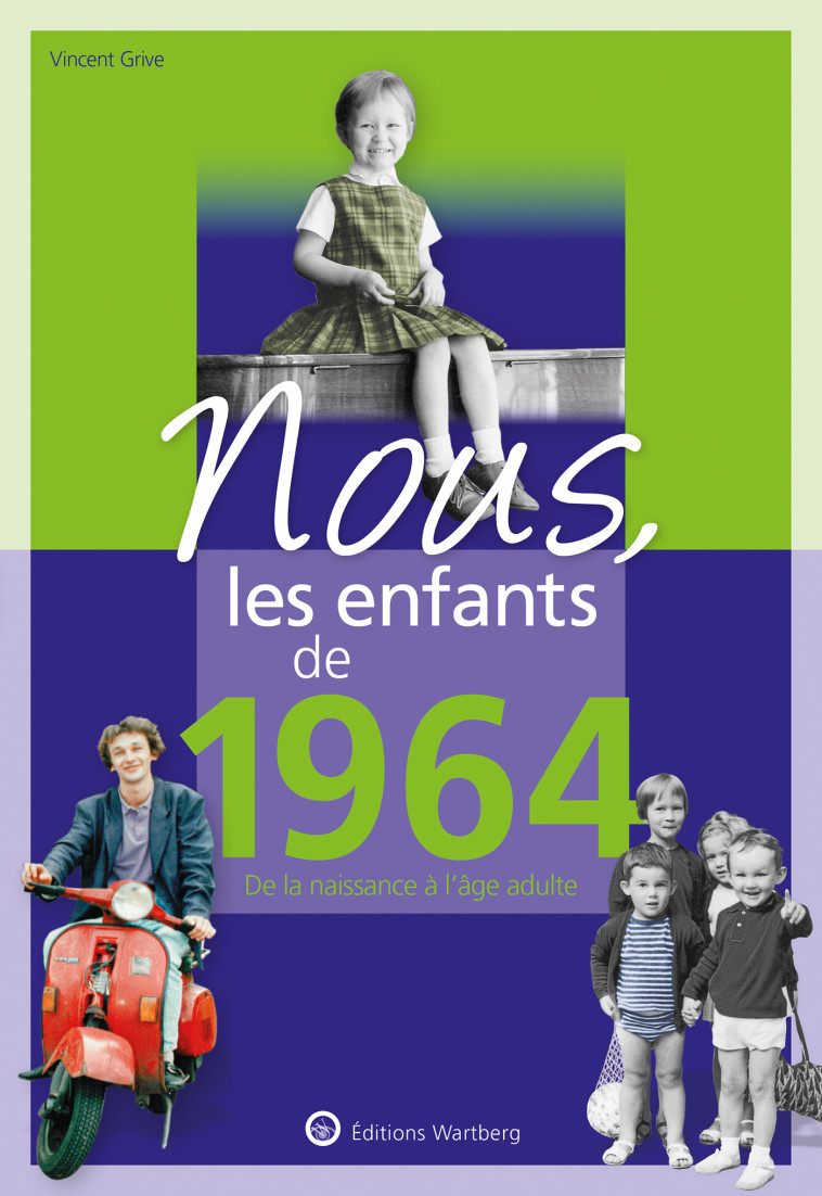 NOUS, LES ENFANTS DE 1964 - DE LA NAISSANCE A L'AGE ADULTE - GRIVE VINCENT - WARTBERG