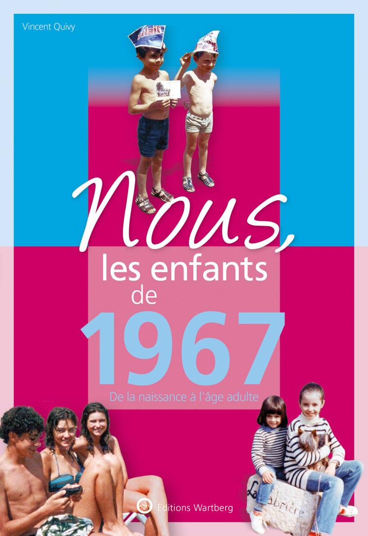 NOUS, LES ENFANTS DE 1967 - DE LA NAISSANCE A L'AGE ADULTE - QUIVI VINCENT - WARTBERG