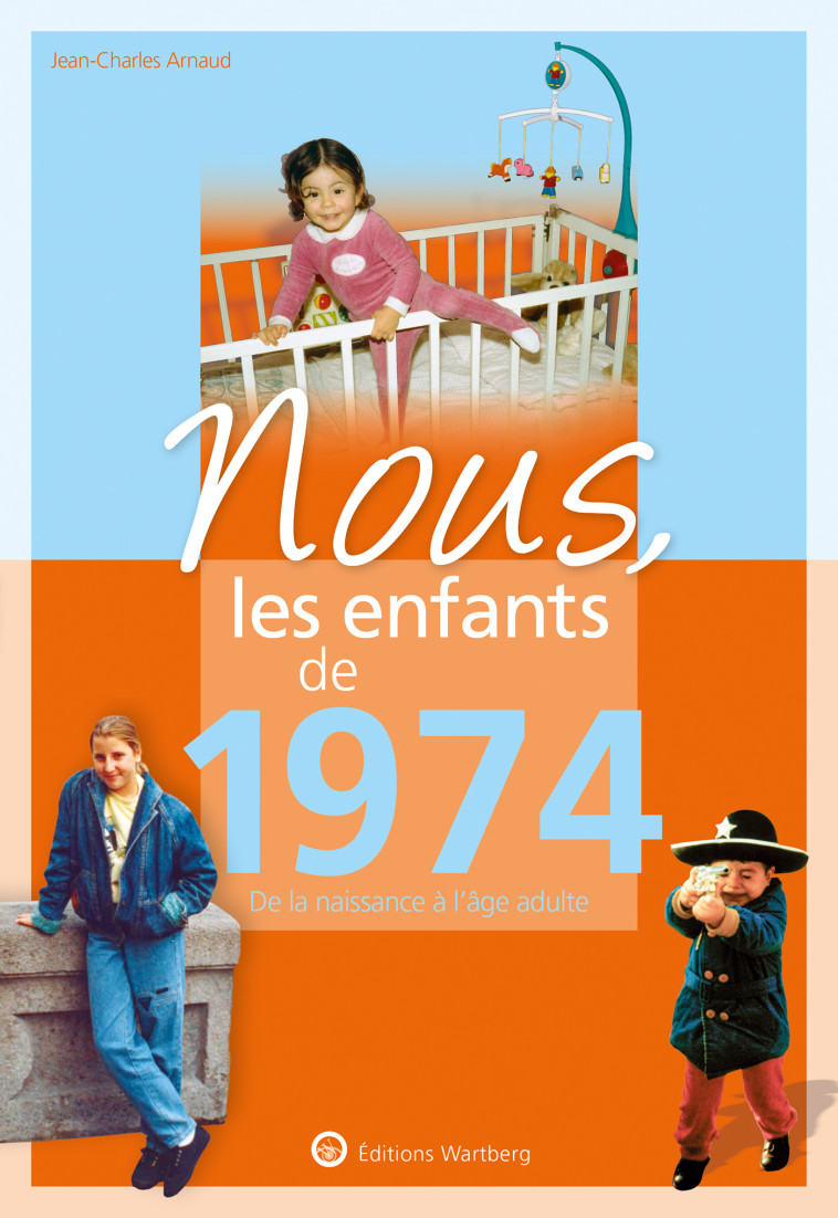 NOUS, LES ENFANTS DE 1974 - DE LA NAISSANCE A L'AGE ADULTE - ARNAUD JEAN-CHARLES - WARTBERG