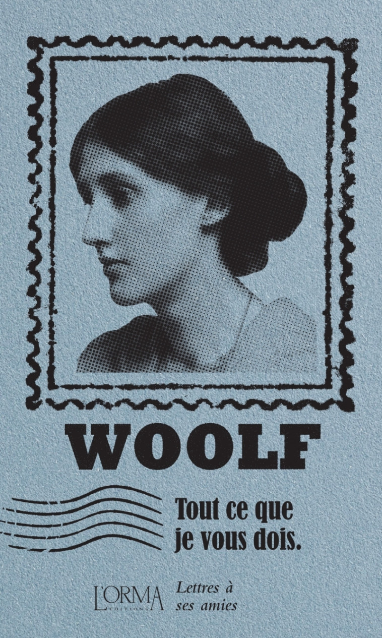 TOUT CE QUE JE VOUS DOIS - LETTRES A SES AM IES - WOOLF/TRABUCCHI - ORMA