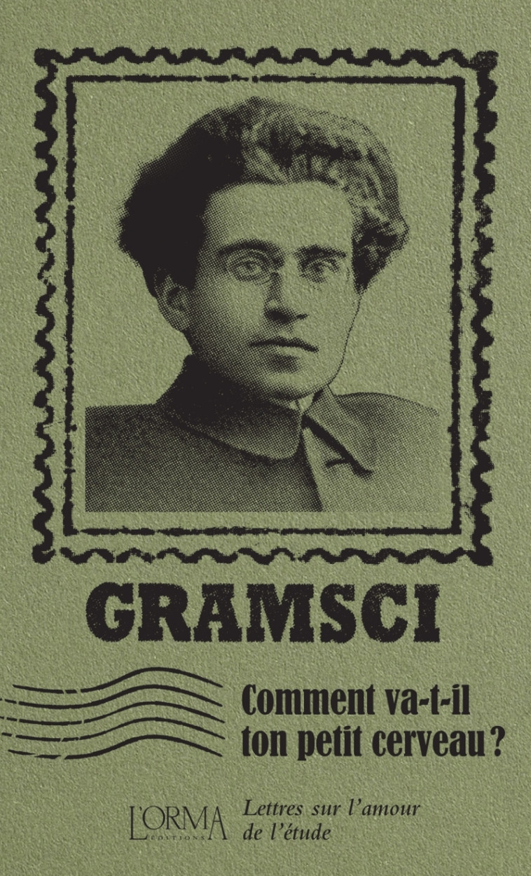 COMMENT VA-T-IL TON PETIT CERVEAU ? - LETTR ES SUR L'AMOUR DE - GRAMSCI - ORMA