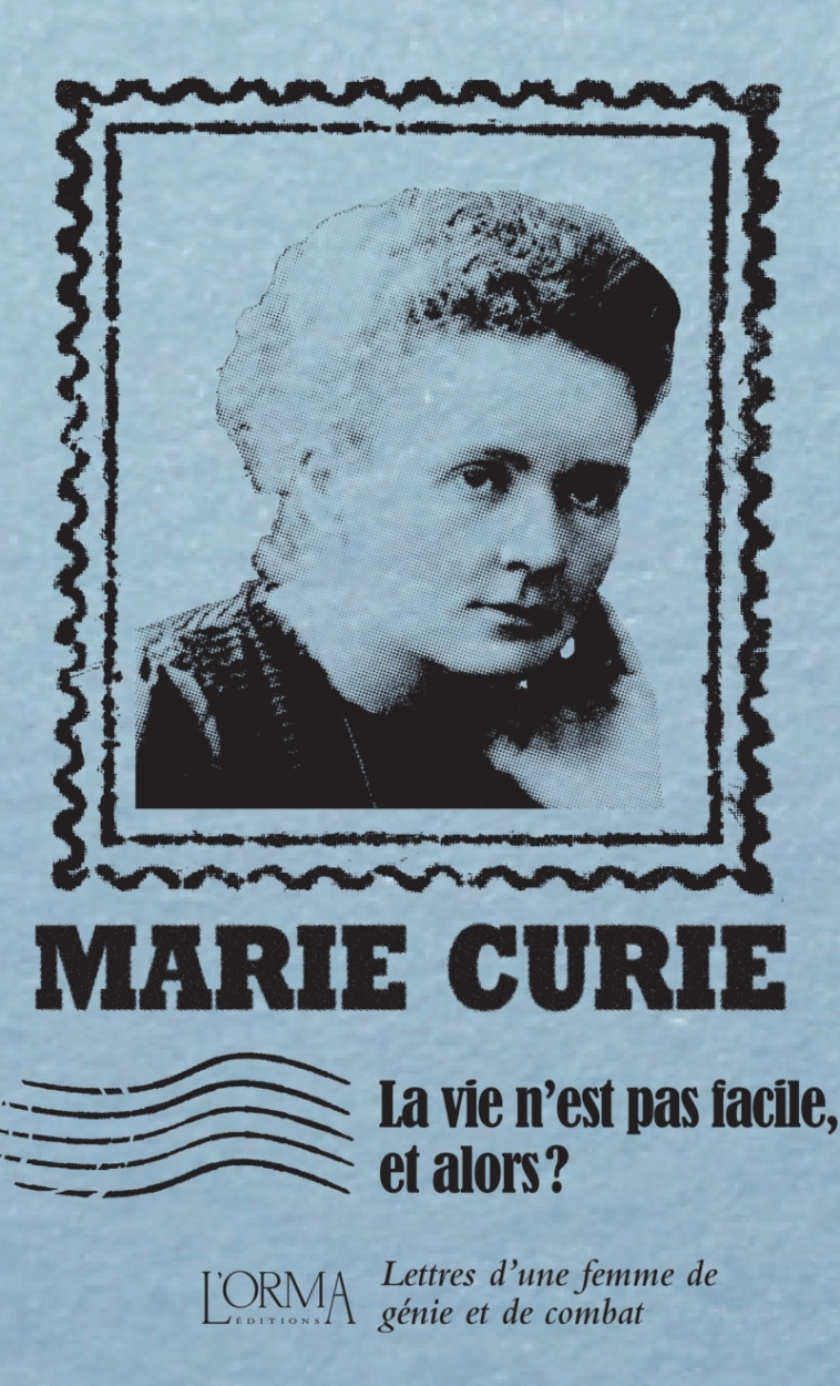 LA VIE N EST PAS FACILE, ET ALORS ? - LETTRES D UNE FEMME DE - CURIE/BORELLI - ORMA