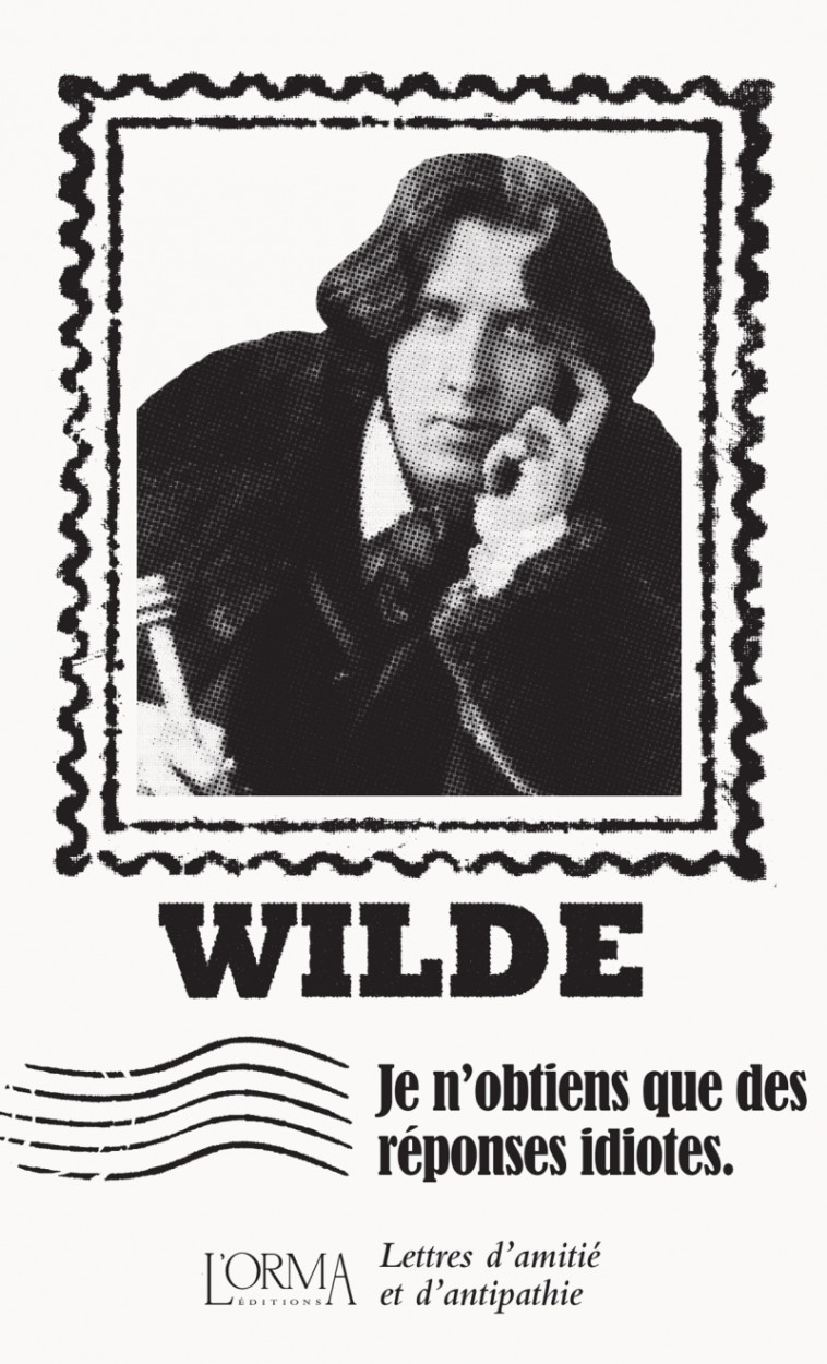 JE N OBTIENS QUE DES REPONSES IDIOTES - LETTRES D AMITIE ET - WILDE - ORMA