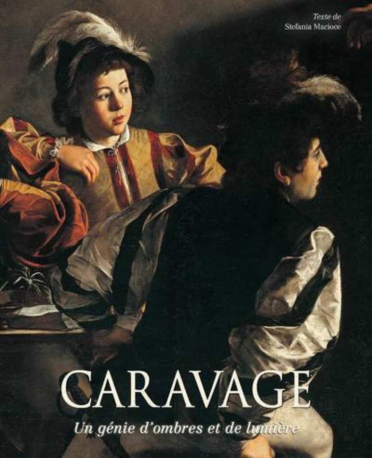 CARAVAGE - UN GENIE D'OMBRE ET DE LUMIERE - MACIOCE STEFANIA - WHITE STAR