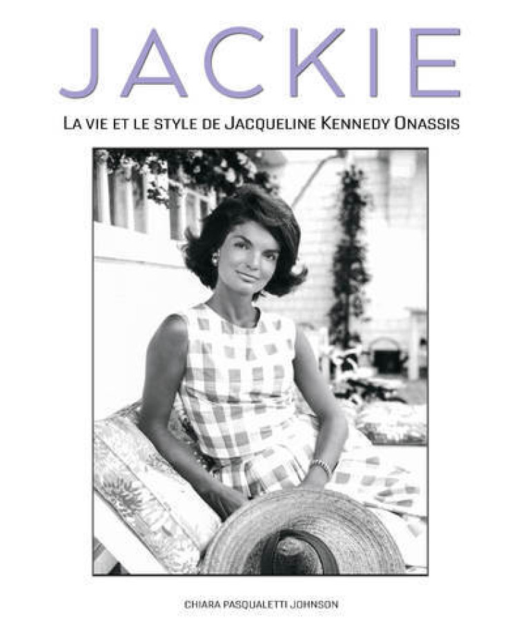 JACKIE - LA VIE ET LE STYLE DE JACQUELINE KENNEDY ONASSIS - PASQUALETTI JOHNSON - WHITE STAR