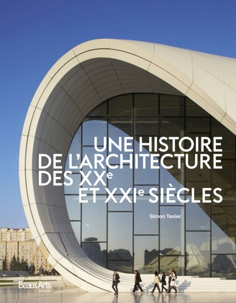 UNE HISTOIRE DE L'ARCHITECTURE DES XXE ET X X1E SIECLES - SIMON TEXIER - BEAUX ARTS ED