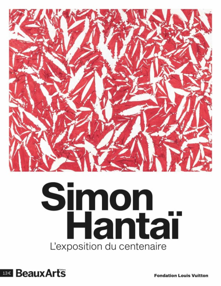 SIMON HANTAI - LA RETROSPECTIVE DU CENTENAIRE - A LA FONDATION LOUIS VUITTON - COLLECTIF - BEAUX ARTS ED