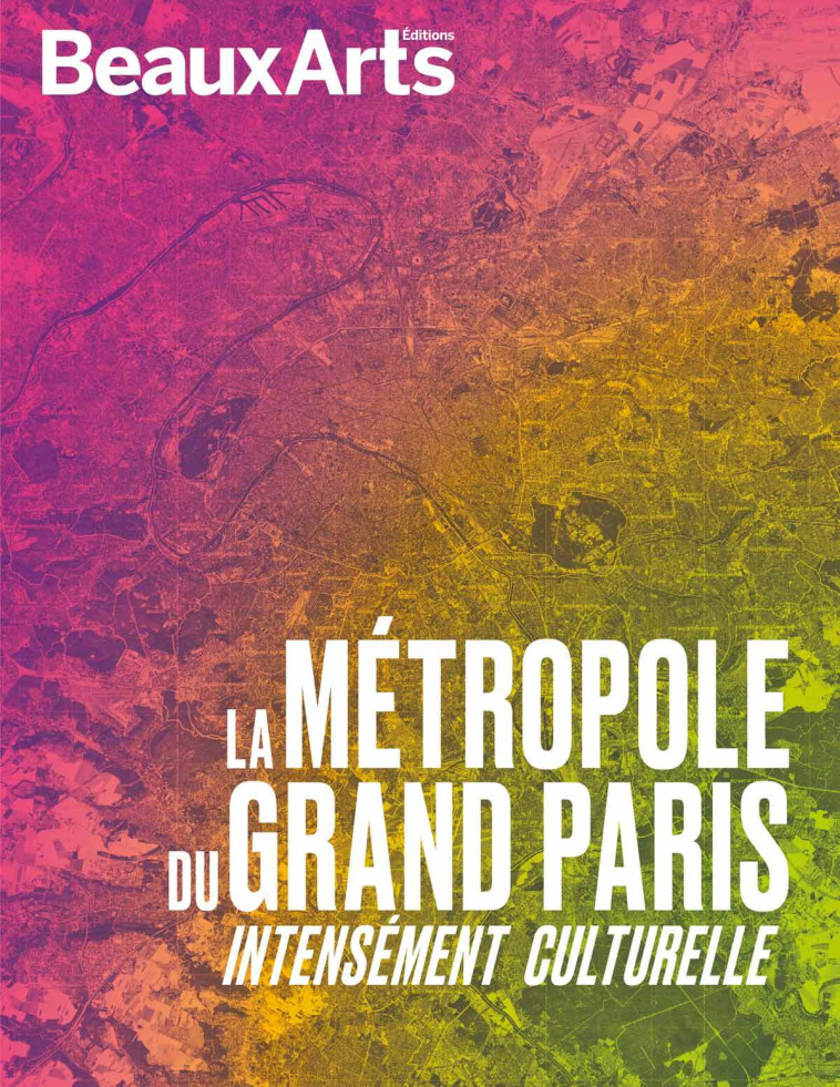 LA METROPOLE DU GRAND PARIS INTENSEMENT CULTURELLE - COLLECTIF - BEAUX ARTS ED