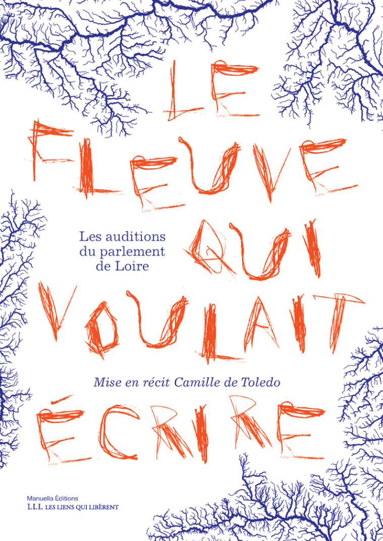 LE FLEUVE QUI VOULAIT ECRIRE - LES AUDITION S DU PARLEMENT DE LOIRE - DE TOLEDO CAMILLE - LIENS LIBERENT