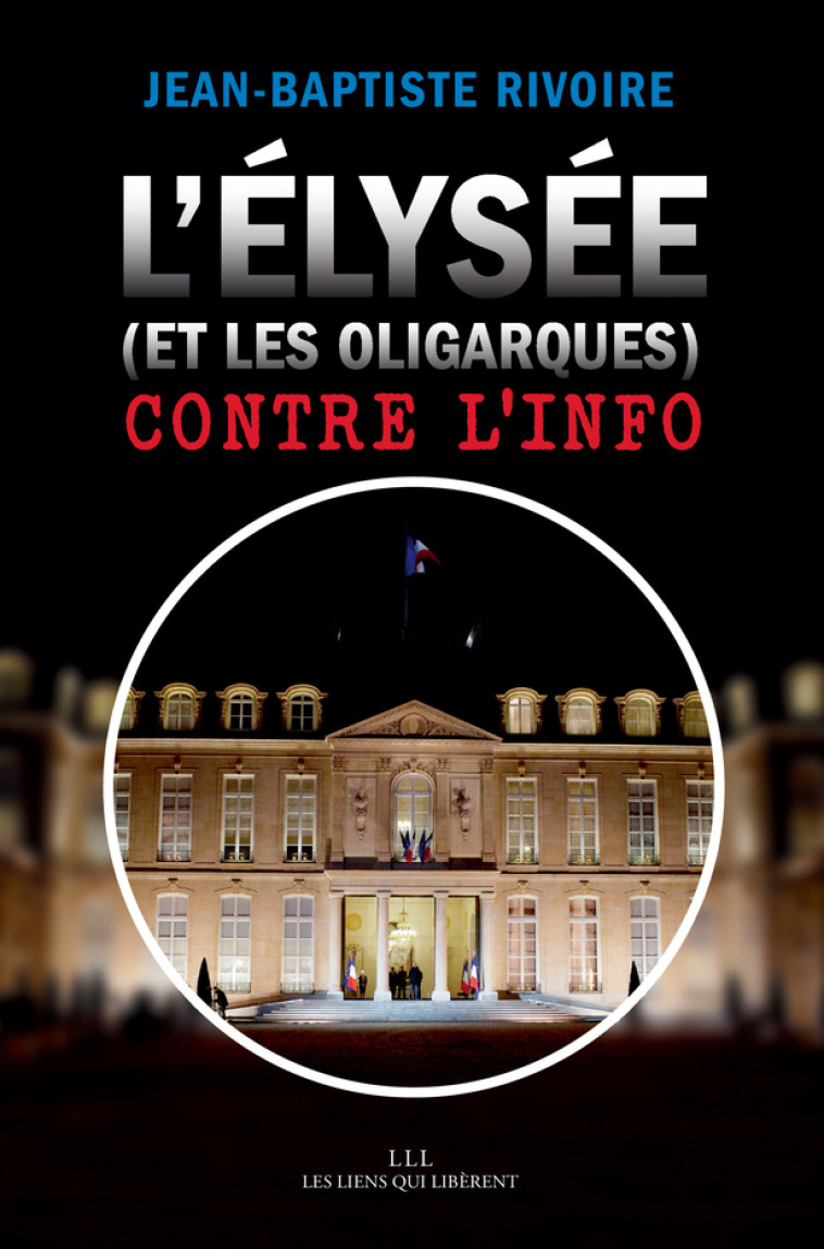 L'ELYSEE, LES MEDIAS ET LES OLIGARQUES - RIVOIRE J-B. - LIENS LIBERENT