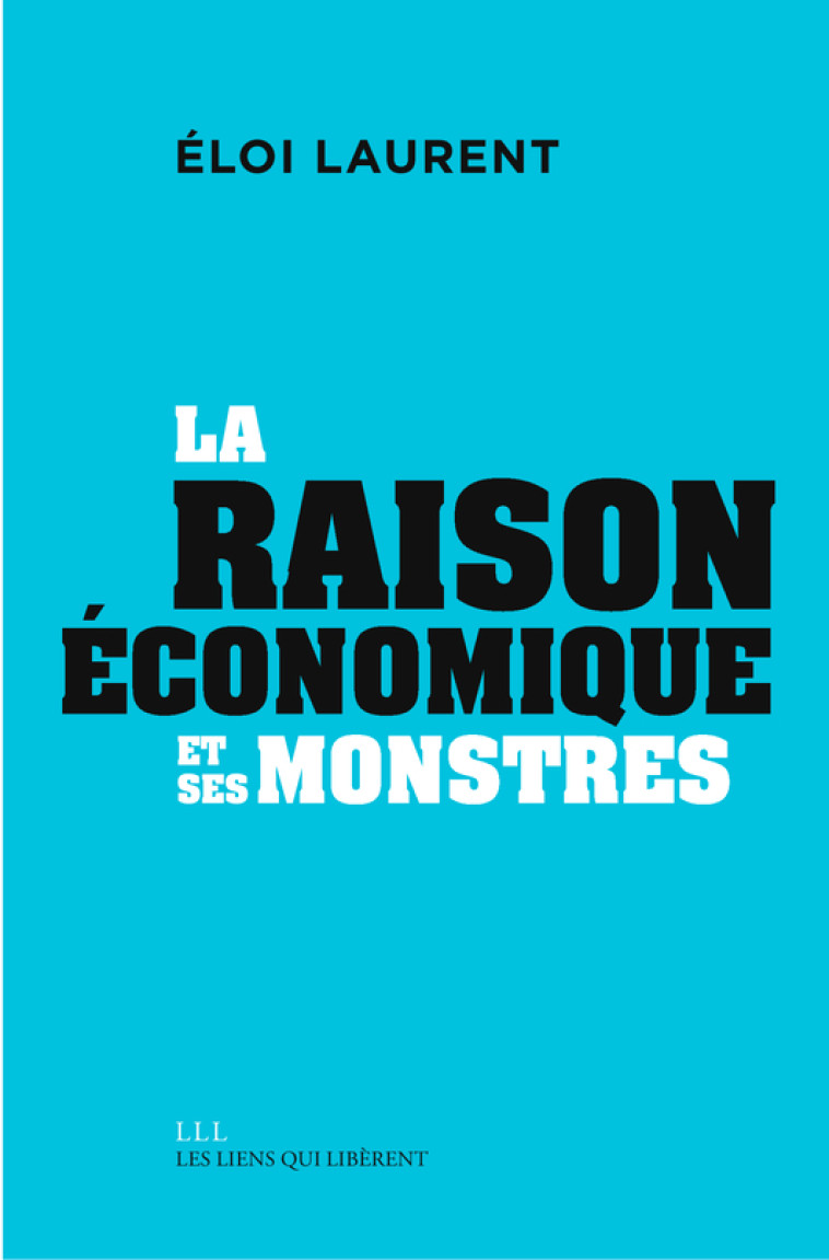 LA RAISON ECONOMIQUE ET SES MONSTRES - LAURENT ELOI - LIENS LIBERENT