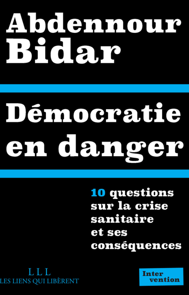 DEMOCRATIE EN DANGER - 10 QUESTIONS SUR LA CRISE SANITAIRE ET SES CONSEQUENCES - BIDAR ABDENNOUR - LIENS LIBERENT