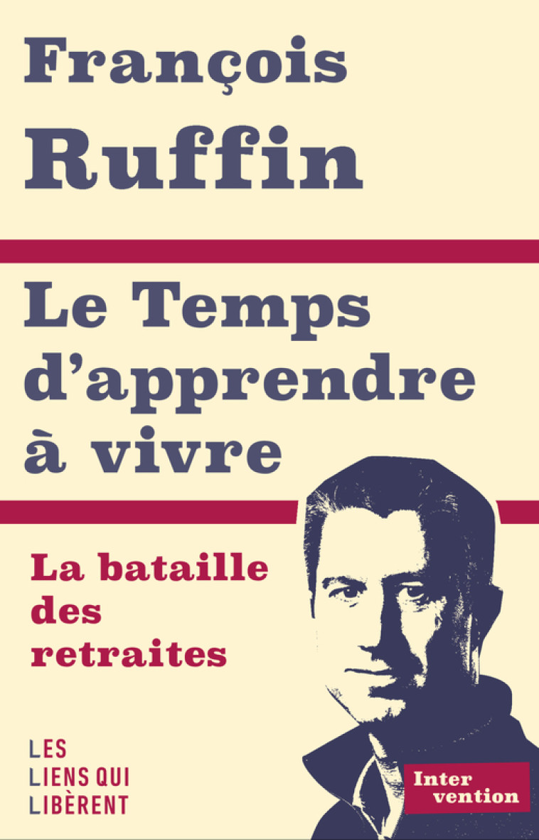 LE TEMPS D'APPRENDRE A VIVRE - LA BATAILLE DES RETRAITES - RUFFIN FRANCOIS - LIENS LIBERENT