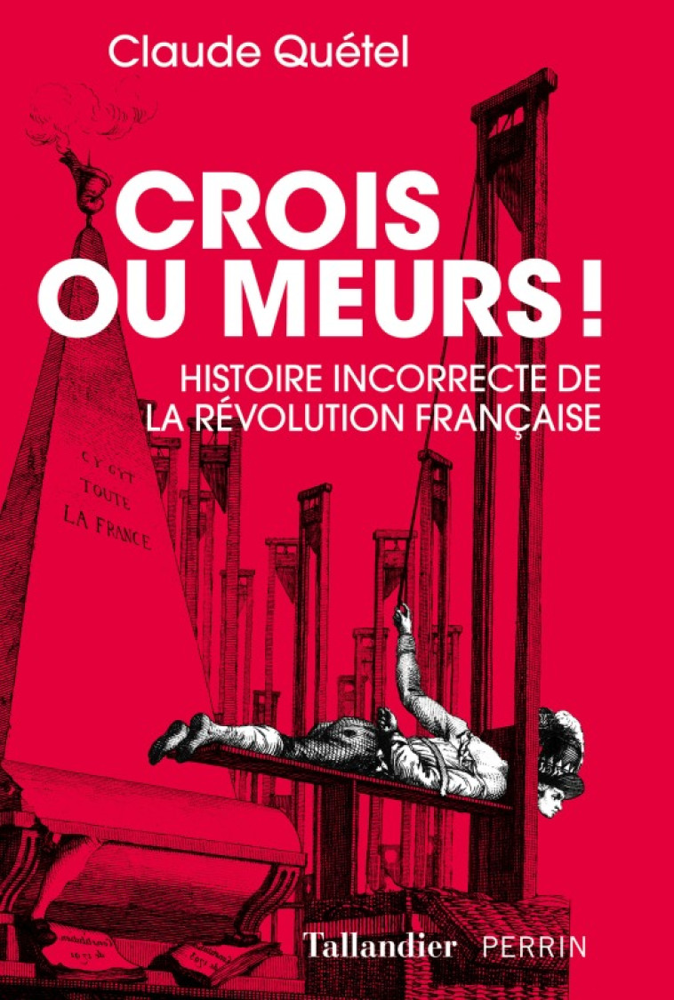 CROIS OU MEURS - HISTOIRE INCORRECTE DE LA REVOLUTION - QUETEL CLAUDE - TALLANDIER