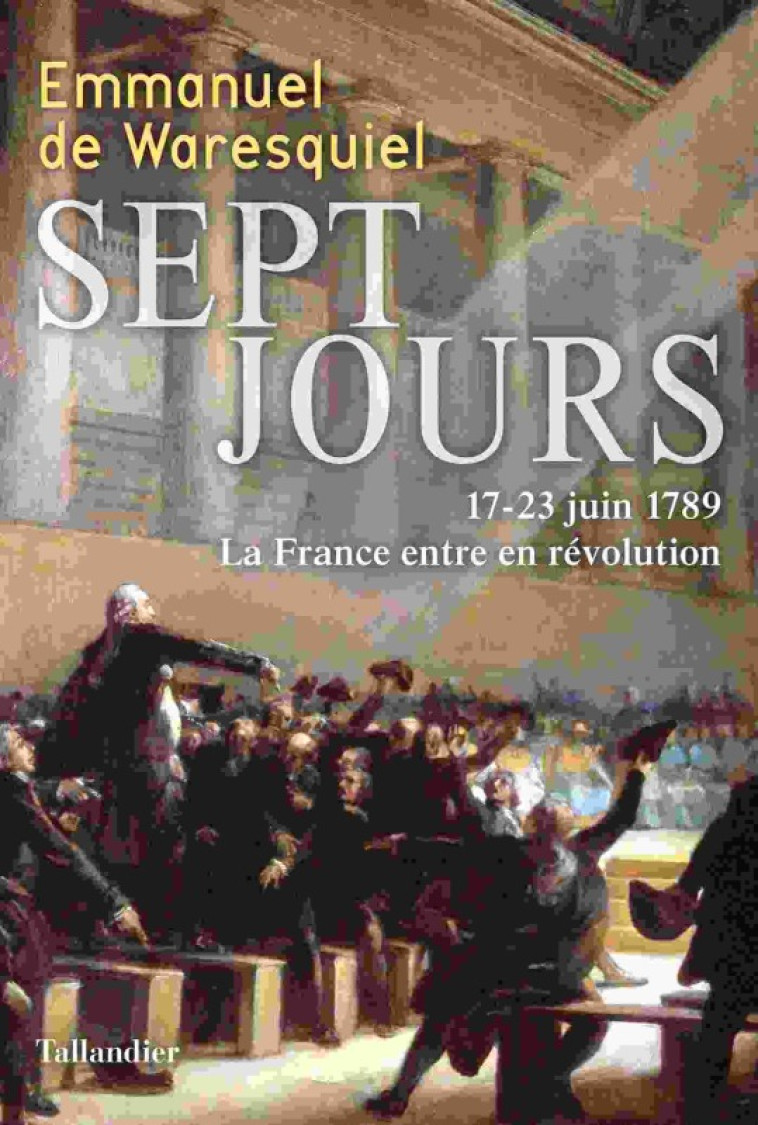 SEPT JOURS - 17-23 JUIN 1789 LA FRANCE ENTR E EN REVOLUTION - WARESQUIEL E D. - TALLANDIER