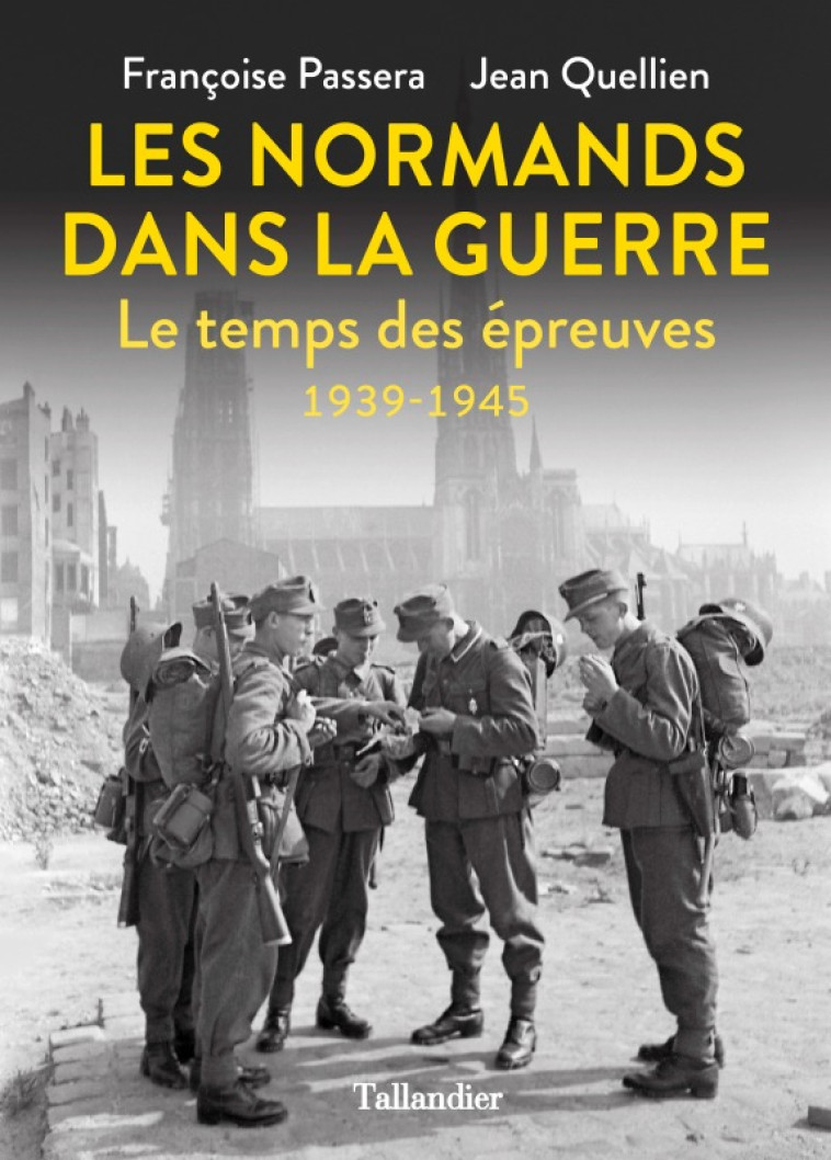 LES NORMANDS DANS LA GUERRE - LE TEMPS DES EPREUVES 1939-1945 - QUELLIEN/PASSERA - TALLANDIER