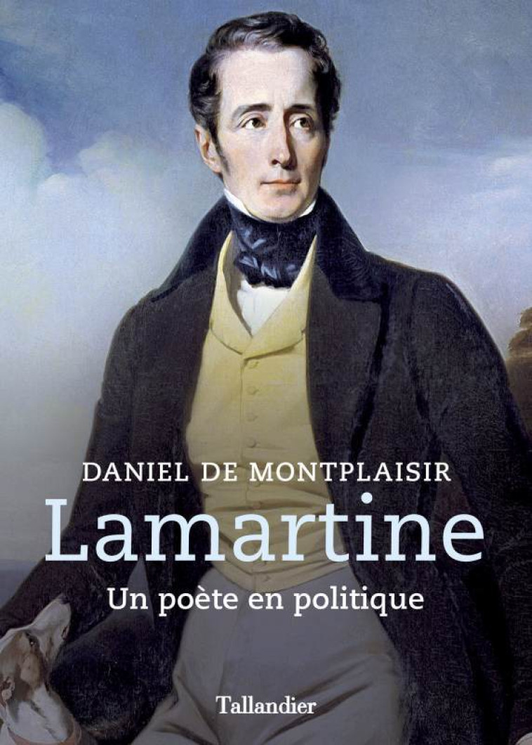 LAMARTINE - UN POETE EN POLITIQUE - MONTPLAISIR DE DANIE - TALLANDIER