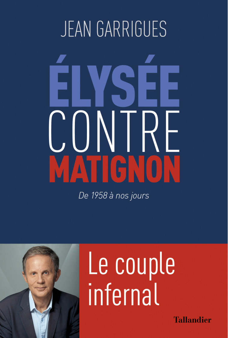 LE COUPLE INFERNAL : ELYSEE CONTRE MATIGNON - DE CHARLES DE GAULLE A EMMANUEL MACRON - GARRIGUES JEAN - TALLANDIER