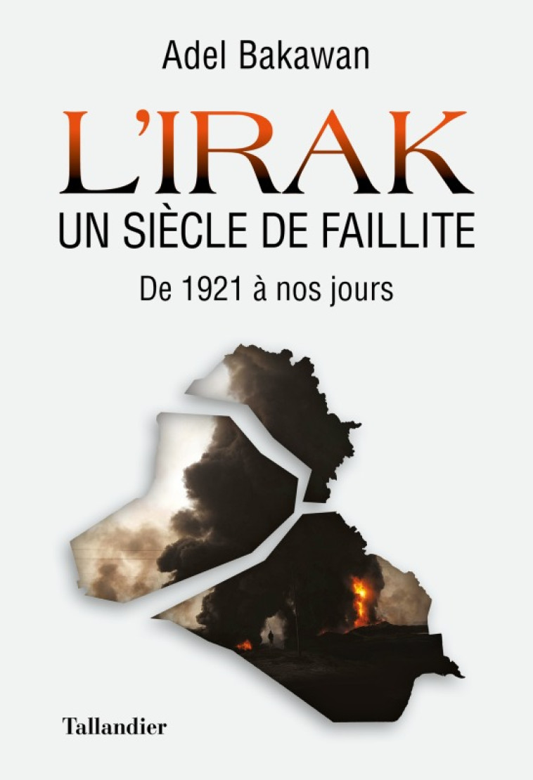 L'IRAK UN SIECLE DE FAILLITE - DE 1921 A NO S JOURS - BAKAWAN ADEL - TALLANDIER