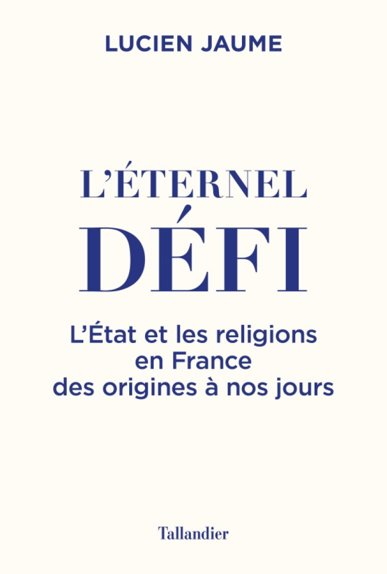 L'ETERNEL DEFI - UNE HISTOIRE DE L'ETAT ET DES RELIGIONS EN FRANCE - JAUME LUCIEN - TALLANDIER