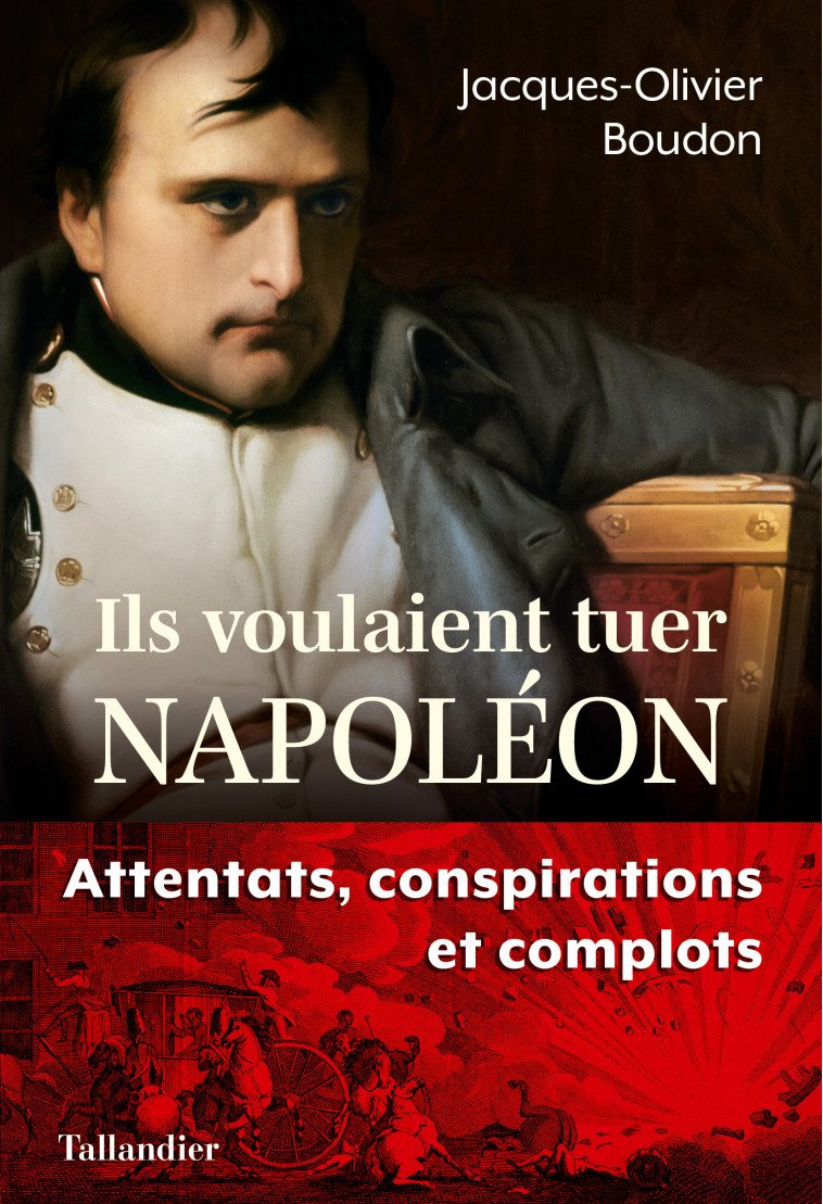 ILS VOULAIENT TUER NAPOLEON - COMPLOTS ET CONSPIRATIONS CONTRE L'EMPEREUR - BOUDON J-O. - TALLANDIER