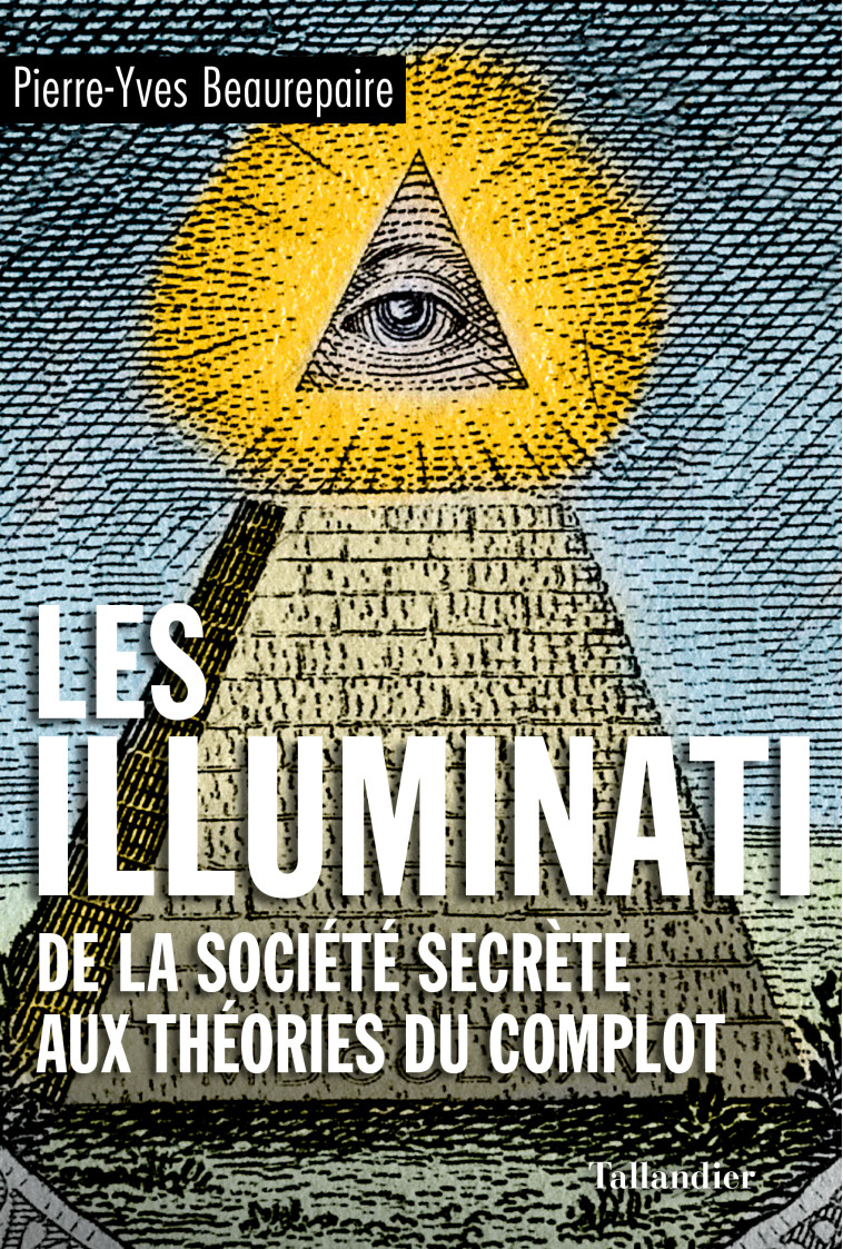 LES ILLUMINATI - DE LA SOCIETE SECRETE AUX THEORIES DU COMPLOT - BEAUREPAIRE P-Y. - TALLANDIER