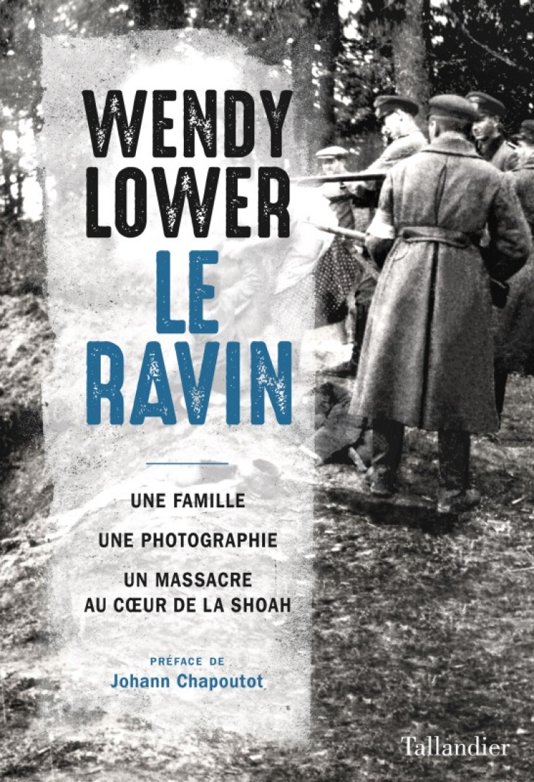 LE RAVIN - UNE FAMILLE, UNE PHOTOGRAPHIE, UN MASSACRE AU C?UR DE LA SHOAH - LOWER WENDY - TALLANDIER