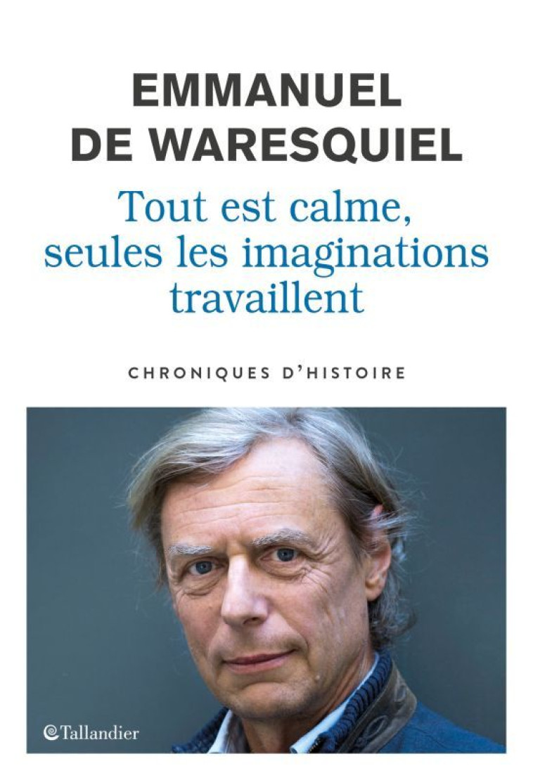 TOUT EST CALME, SEULES LES IMAGINATIONS TRA VAILLENT - CHRONIQUES D'HISTOIRE - WARESQUIEL E D. - TALLANDIER