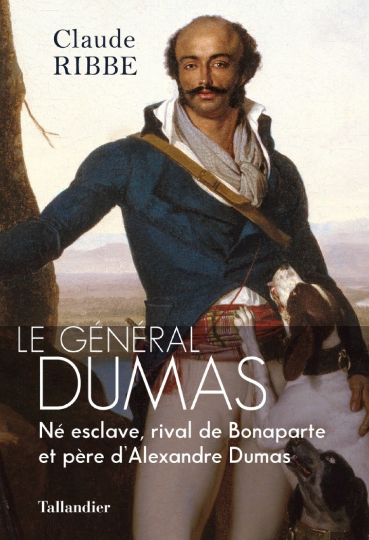 LE GENERAL DUMAS - NE ESCLAVE, RIVAL DE BON APARTE ET PERE D'ALEXANDRE DUMAS - RIBBE CLAUDE - TALLANDIER