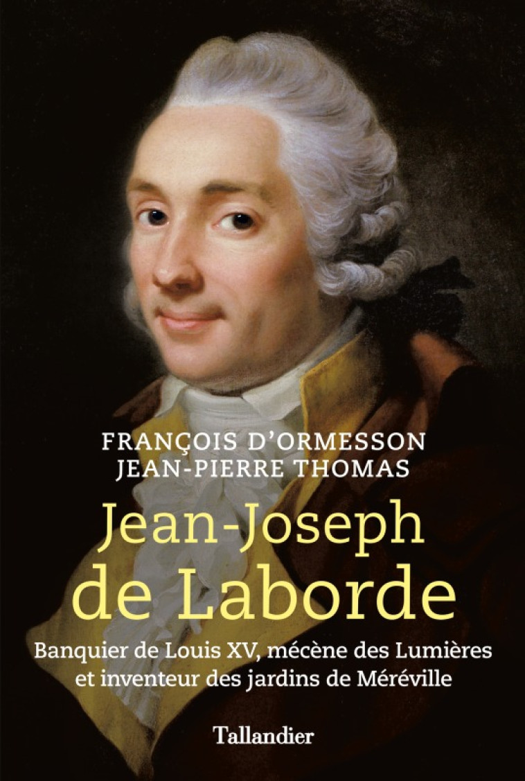 JEAN-JOSEPH DE LABORDE - BANQUIER DE LOUIS XV, MECENE DES LUMIERES ET INVENTEUR DES JA - ORMESSON/THOMAS - TALLANDIER