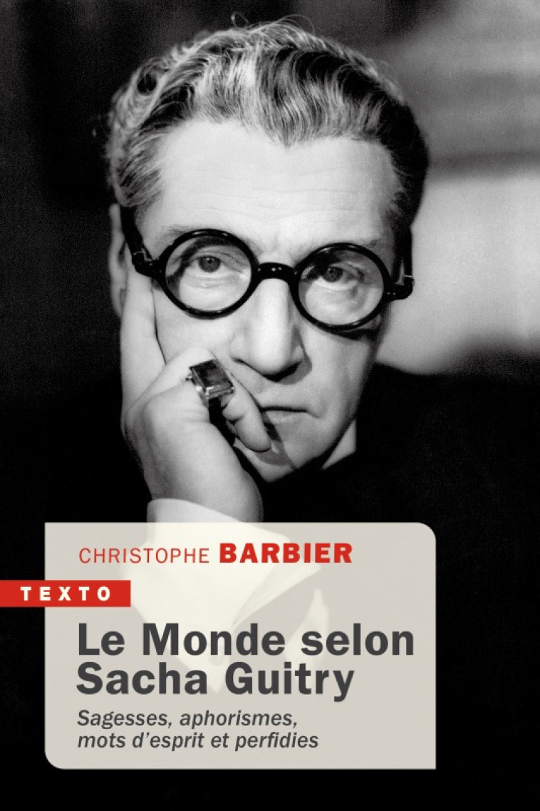 LE MONDE SELON SACHA GUITRY - SAGESSE, APHO RISMES, MOTS D'ESPRIT ET PERFIDIES - BARBIER CHRISTOPHE - TALLANDIER